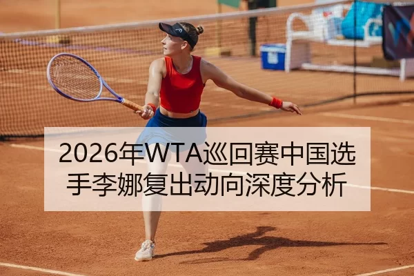 2026年WTA巡回赛中国选手李娜复出动向深度分析