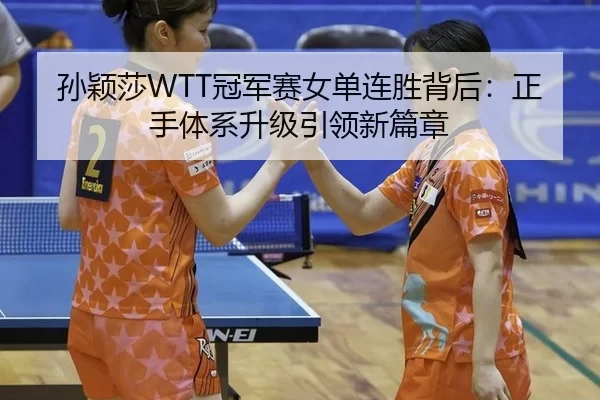 孙颖莎WTT冠军赛女单连胜背后：正手体系升级引领新篇章