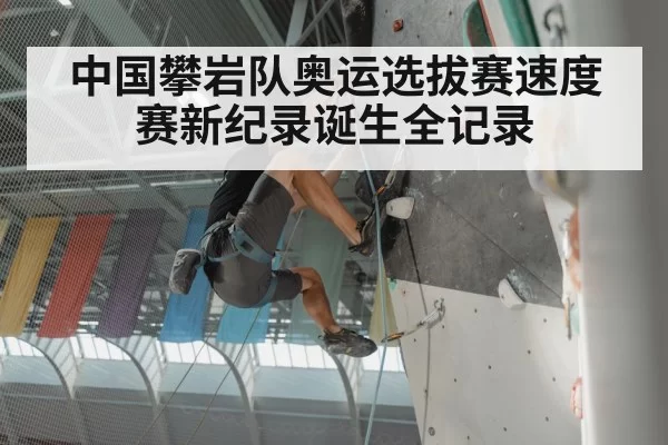 中国攀岩队奥运选拔赛速度赛新纪录诞生全记录